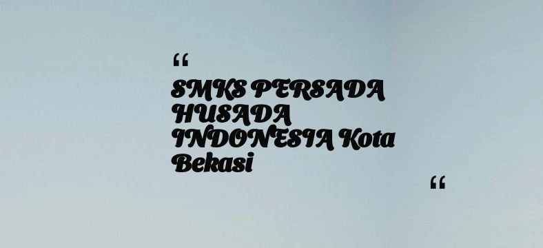thumbnail for SMKS PERSADA HUSADA INDONESIA Kota Bekasi