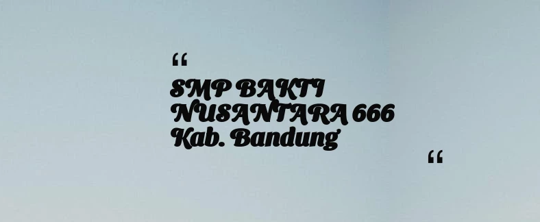 thumbnail for SMP BAKTI NUSANTARA 666 Kab. Bandung