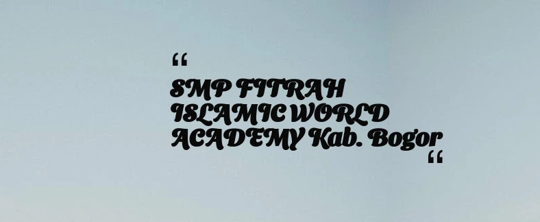 thumbnail for SMP FITRAH ISLAMIC WORLD ACADEMY Kab. Bogor