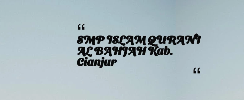 thumbnail for SMP ISLAM QURANI AL BAHJAH Kab. Cianjur