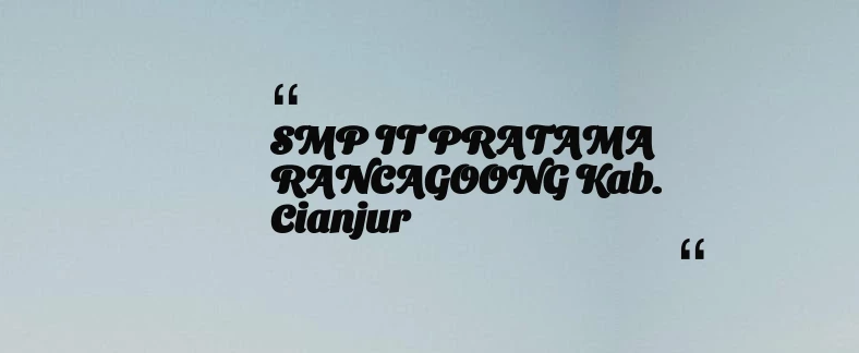 thumbnail for SMP IT PRATAMA RANCAGOONG Kab. Cianjur