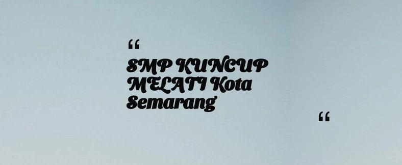 thumbnail for SMP KUNCUP MELATI Kota Semarang