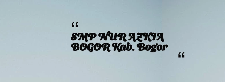 thumbnail for SMP NUR AZKIA BOGOR Kab. Bogor