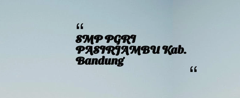 thumbnail for SMP PGRI PASIRJAMBU Kab. Bandung