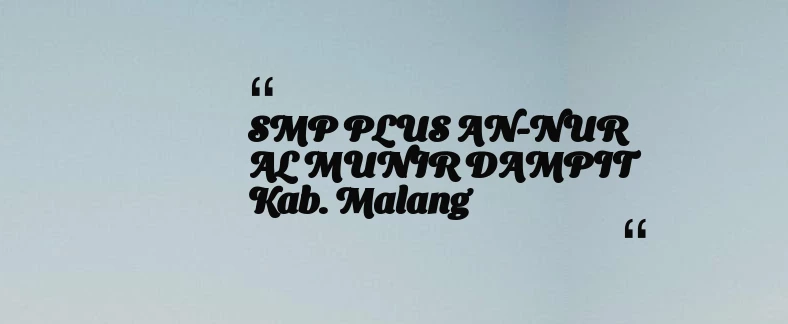 thumbnail for SMP PLUS AN-NUR AL MUNIR DAMPIT Kab. Malang