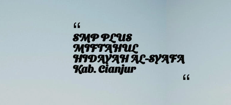 thumbnail for SMP PLUS MIFTAHUL HIDAYAH AL-SYAFA Kab. Cianjur