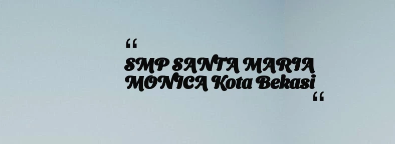 thumbnail for SMP SANTA MARIA MONICA Kota Bekasi