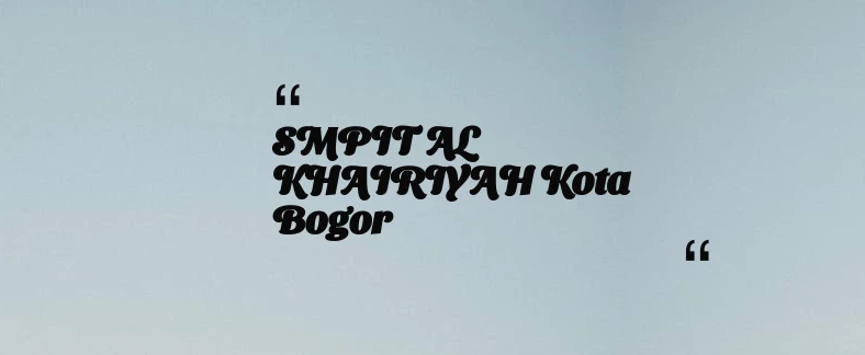thumbnail for SMPIT AL KHAIRIYAH Kota Bogor