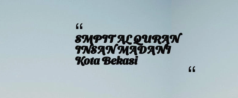 thumbnail for SMPIT AL QURAN INSAN MADANI Kota Bekasi