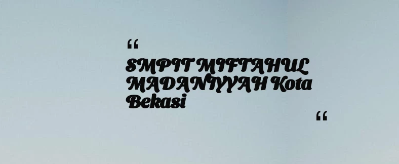 thumbnail for SMPIT MIFTAHUL MADANIYYAH Kota Bekasi