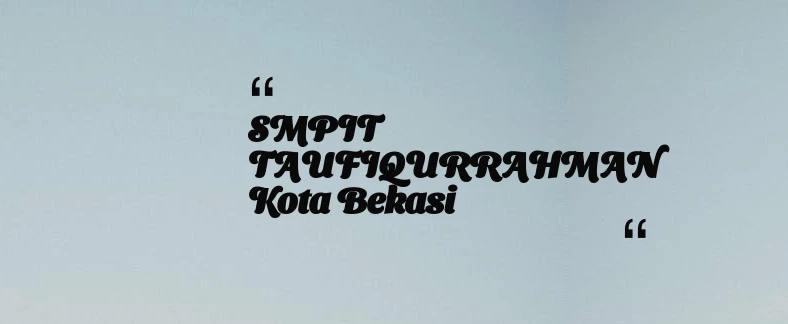 thumbnail for SMPIT TAUFIQURRAHMAN Kota Bekasi