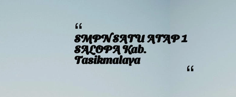 thumbnail for SMPN SATU ATAP 1 SALOPA Kab. Tasikmalaya
