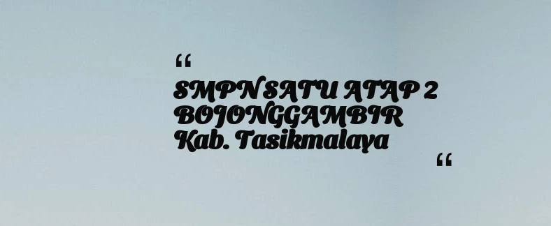 thumbnail for SMPN SATU ATAP 2 BOJONGGAMBIR Kab. Tasikmalaya