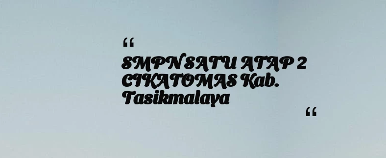 thumbnail for SMPN SATU ATAP 2 CIKATOMAS Kab. Tasikmalaya