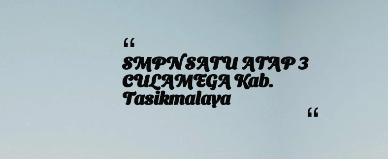 thumbnail for SMPN SATU ATAP 3 CULAMEGA Kab. Tasikmalaya