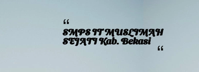thumbnail for SMPS IT MUSLIMAH SEJATI Kab. Bekasi