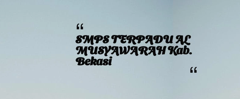 thumbnail for SMPS TERPADU AL MUSYAWARAH Kab. Bekasi
