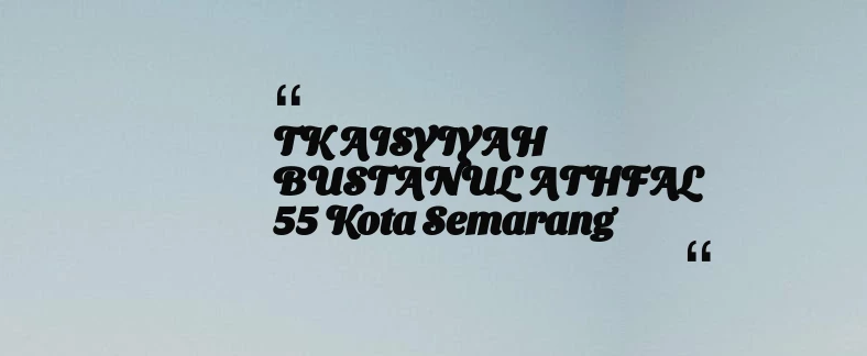 thumbnail for TK AISYIYAH BUSTANUL ATHFAL 55 Kota Semarang