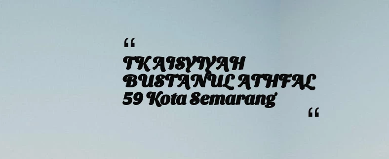 thumbnail for TK AISYIYAH BUSTANUL ATHFAL 59 Kota Semarang