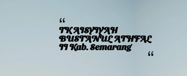 thumbnail for TK AISYIYAH BUSTANUL ATHFAL II Kab. Semarang