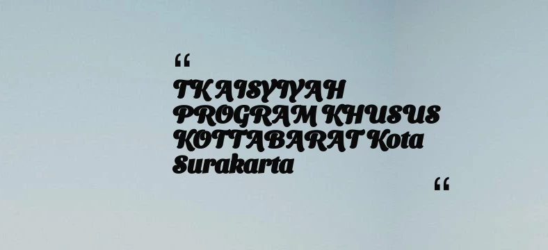 thumbnail for TK AISYIYAH PROGRAM KHUSUS KOTTABARAT Kota Surakarta