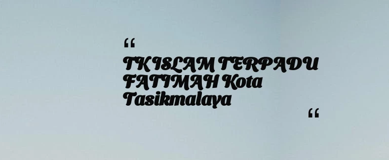 thumbnail for TK ISLAM TERPADU FATIMAH Kota Tasikmalaya