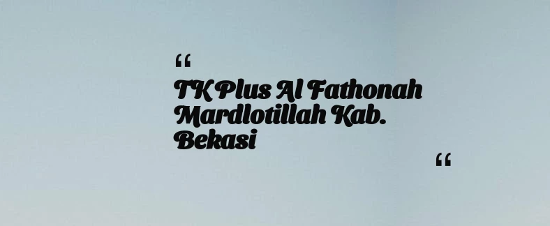 thumbnail for TK Plus Al Fathonah Mardlotillah Kab. Bekasi