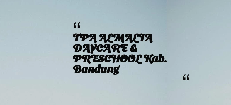 thumbnail for TPA ALMALIA DAYCARE & PRESCHOOL Kab. Bandung